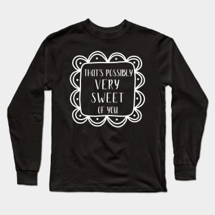 That's possibly very sweet of you. Long Sleeve T-Shirt